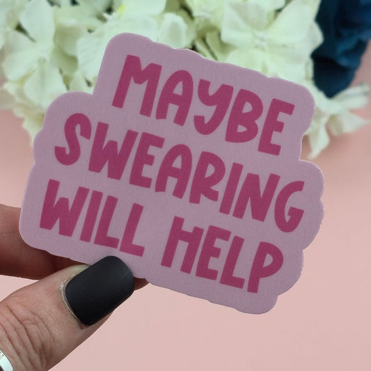 Waterproof Sticker - Maybe Swearing Will Help Single Sticker - Sarcastic Sticker - Funny Sticker - Sassy