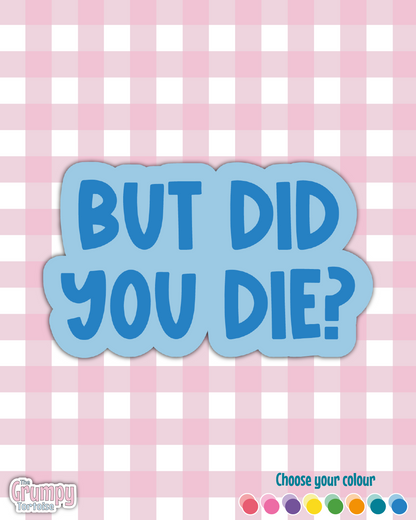 Waterproof Sticker - But did you die? - Sarcastic Sticker - Funny Sticker - Sassy