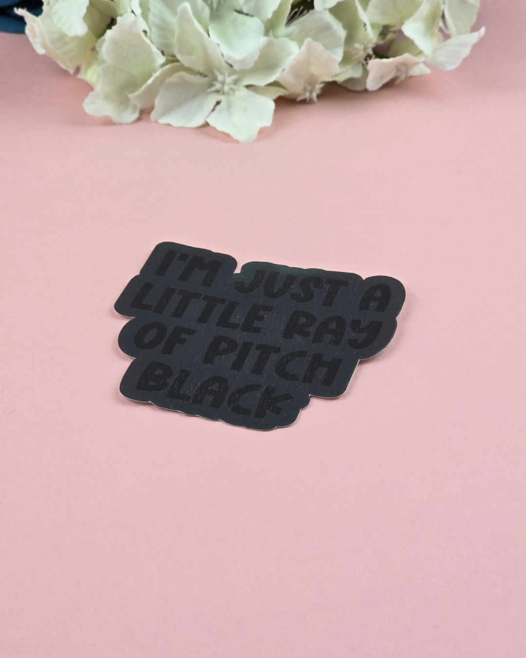 Waterproof Sticker - Just a little ray of pitch black - Sarcastic Sticker - Funny Sticker - Sassy