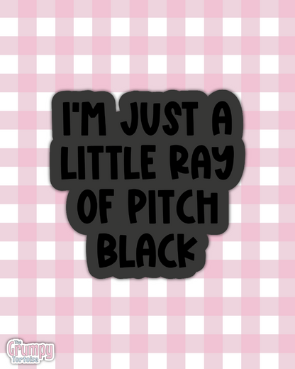 Waterproof Sticker - Just a little ray of pitch black - Sarcastic Sticker - Funny Sticker - Sassy