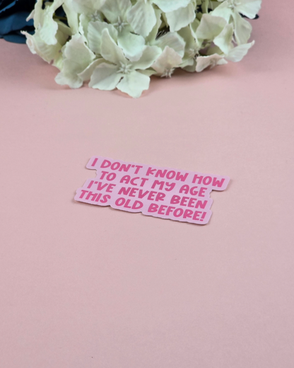Waterproof Sticker - I don't know how to act my age - Sarcastic Sticker - Funny Sticker - Sassy