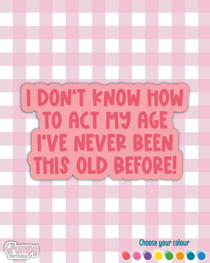 Waterproof Sticker - I don't know how to act my age - Sarcastic Sticker - Funny Sticker - Sassy