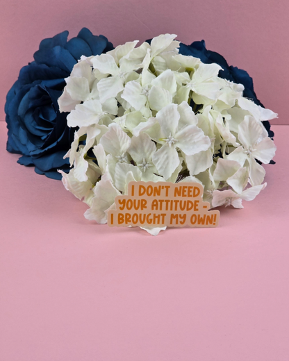 Waterproof Sticker - I don't need your attitude - Sarcastic Sticker - Funny Sticker - Sassy