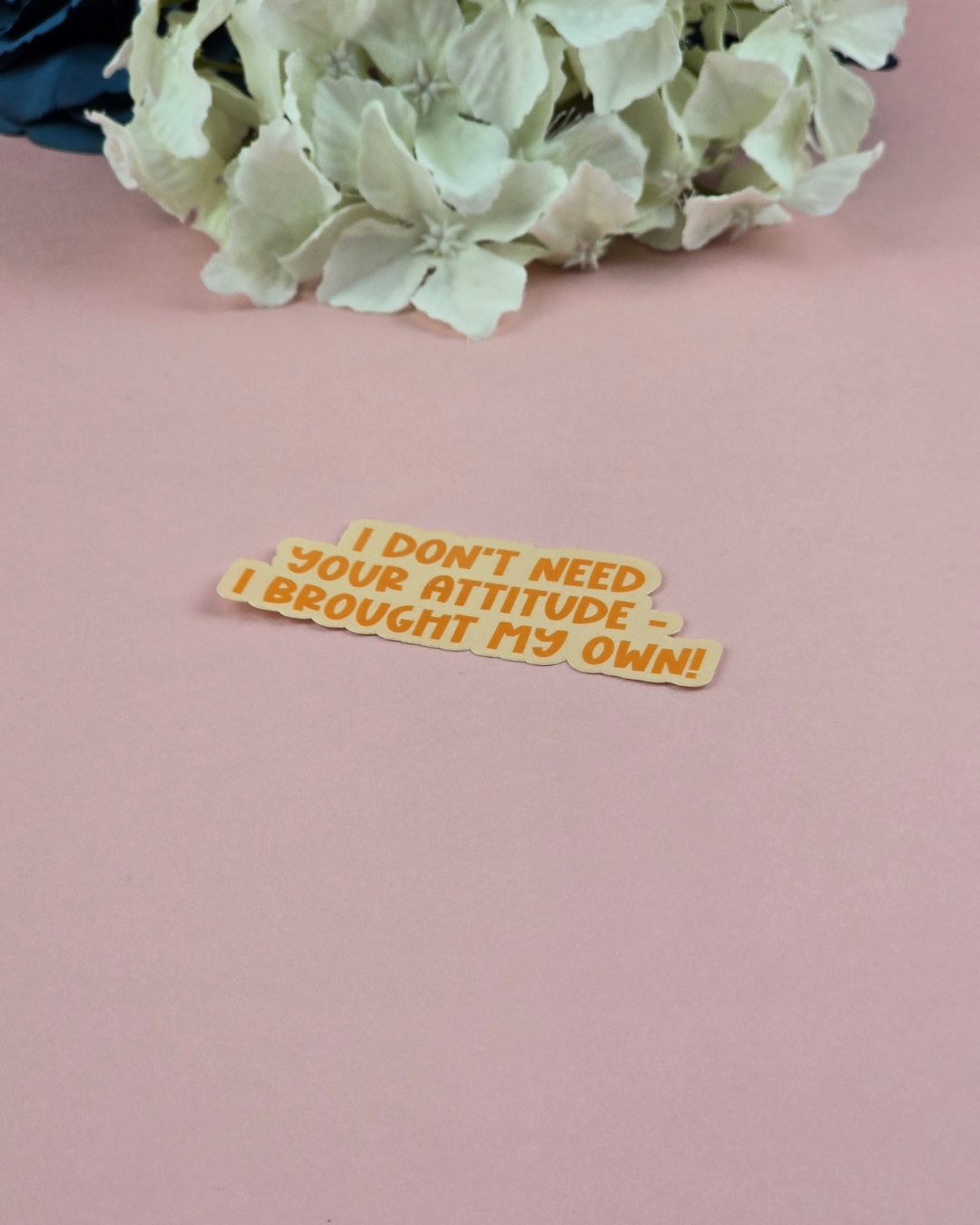 Waterproof Sticker - I don't need your attitude - Sarcastic Sticker - Funny Sticker - Sassy
