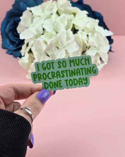 Waterproof Sticker - I got so much procrastinating done today - Sarcastic Sticker - Funny Sticker - Sassy