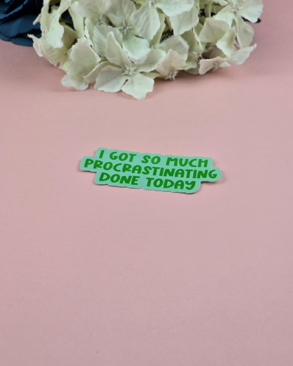 Waterproof Sticker - I got so much procrastinating done today - Sarcastic Sticker - Funny Sticker - Sassy