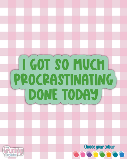 Waterproof Sticker - I got so much procrastinating done today - Sarcastic Sticker - Funny Sticker - Sassy