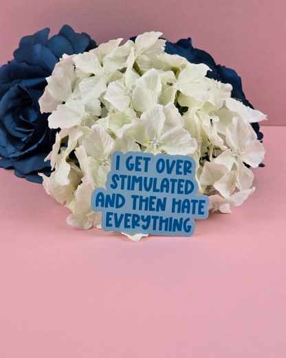 Waterproof Sticker - I get overstimulated and then hate everything - Sarcastic Sticker - Funny Sticker - Sassy