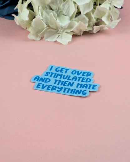 Waterproof Sticker - I get overstimulated and then hate everything - Sarcastic Sticker - Funny Sticker - Sassy