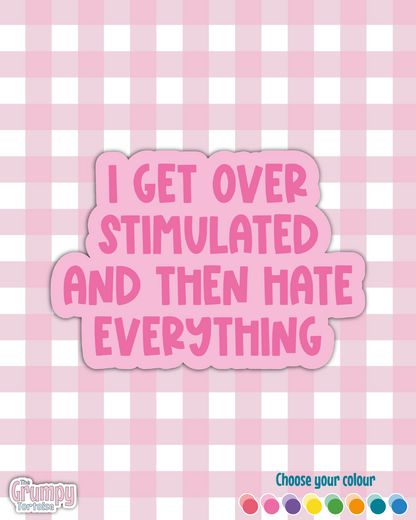 Waterproof Sticker - I get overstimulated and then hate everything - Sarcastic Sticker - Funny Sticker - Sassy