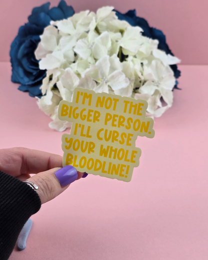 Waterproof Sticker - I'm not the bigger person, I'll curse your whole bloodline - Sarcastic Sticker - Funny Sticker - Sassy