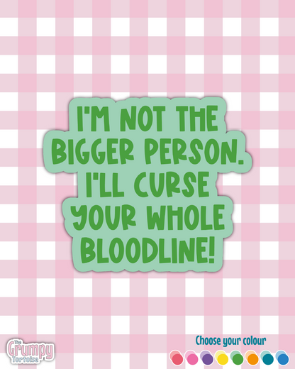 Waterproof Sticker - I'm not the bigger person, I'll curse your whole bloodline - Sarcastic Sticker - Funny Sticker - Sassy
