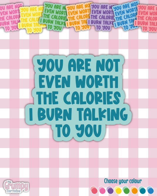 Waterproof Sticker - You aren't worth the calories - Fandom Sticker - Funny Sticker