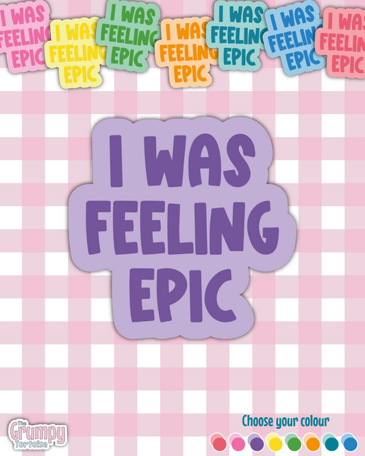 Waterproof Sticker - I was feeling epic - Fandom Sticker - Funny Sticker