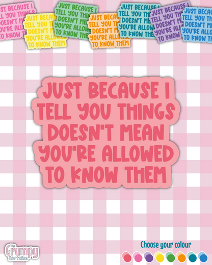 Waterproof Sticker - Just because I tell you things doesn't mean you are allowed to know them - Fandom Sticker - Funny Sticker