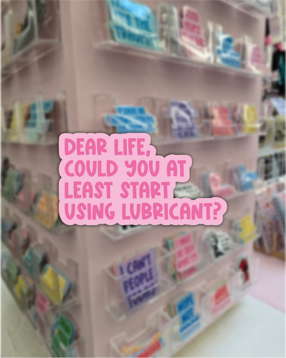 Waterproof Sticker - Dear Life could you at least start using lubricant? - Funny Sticker