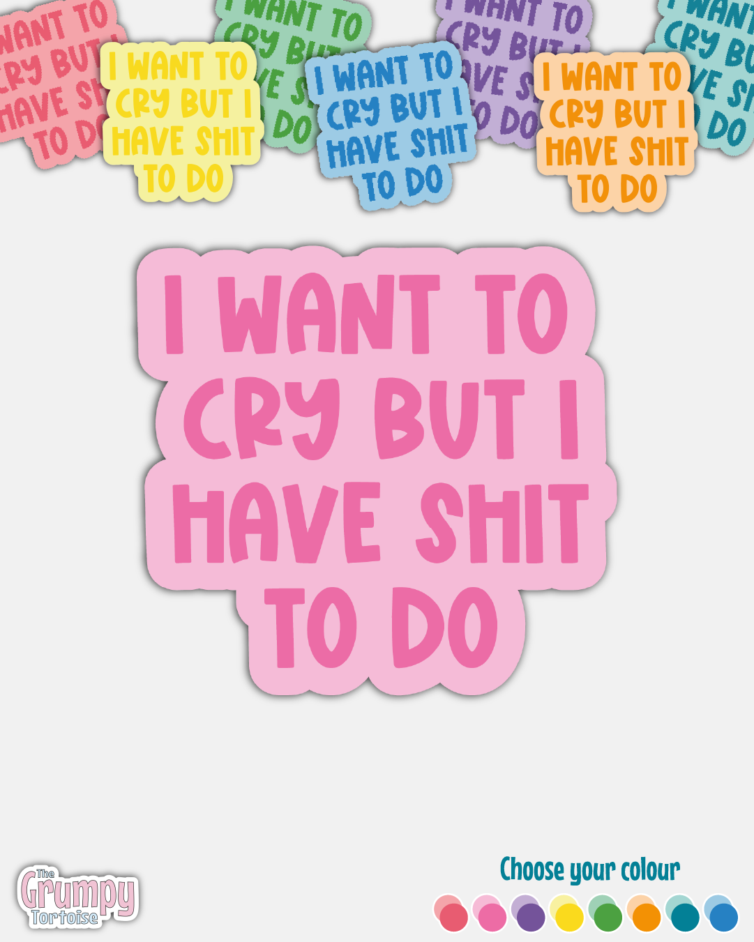 Waterproof Sticker - I want to cry but I have shit to do - Funny Sticker