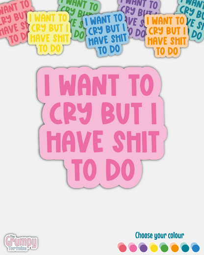 Waterproof Sticker - I want to cry but I have shit to do - Funny Sticker