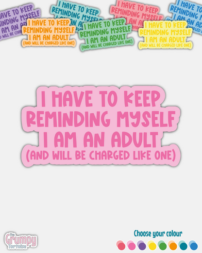 Waterproof Sticker - I have to keep reminding myself I am an adult - Funny Sticker
